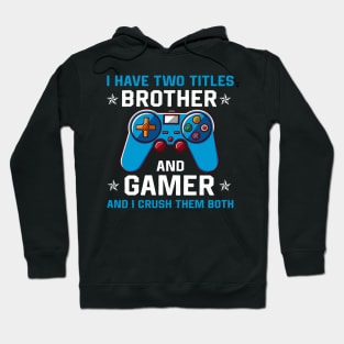 I have two titles brother and gamer and I crush them both Hoodie